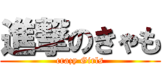進撃のきゃも (crazy Girls)