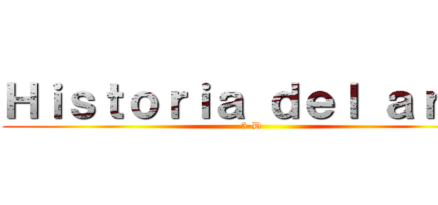 Ｈｉｓｔｏｒｉａ ｄｅｌ ａｒｔｅ (5-D)
