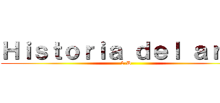 Ｈｉｓｔｏｒｉａ ｄｅｌ ａｒｔｅ (5-D)