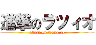 進撃のラツィオ (attack on syunsuke)