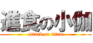 進食の小伽 (attack on titan)