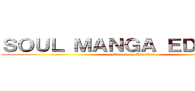 ＳＯＵＬ ＭＡＮＧＡ ＥＤＩＴＩＯＮ (Manga en Español)