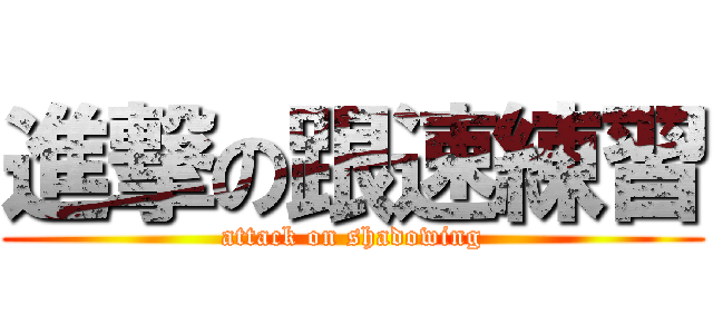 進撃の跟速練習 (attack on shadowing)