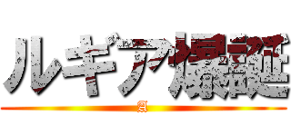 ルギア爆誕 (A)