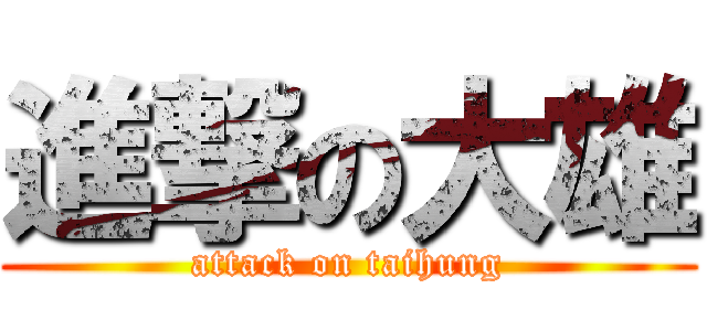 進撃の大雄 (attack on taihung)
