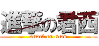 進撃の君西 (attack on titan)