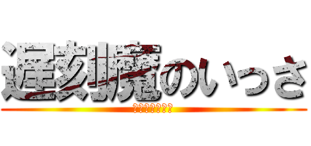 遅刻魔のいっさ (桜餅もびっくり)