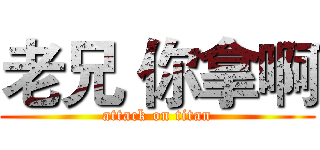 老兄 你拿啊 (attack on titan)