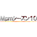 Ｍｐｍシーズン１０ (The New Season!)