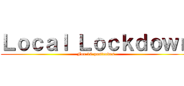 Ｌｏｃａｌ Ｌｏｃｋｄｏｗｎ (For 10 postcodes)