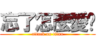忘了怎麼愛妳 (attack on titan)