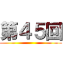 第４５回 ()