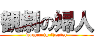 観劇の婦人 (woman in theater)