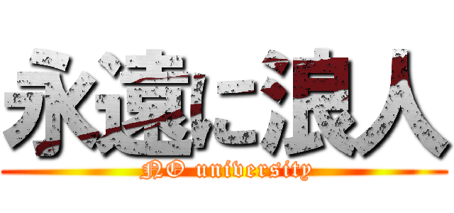 永遠に浪人 ( NO university)