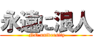 永遠に浪人 ( NO university)