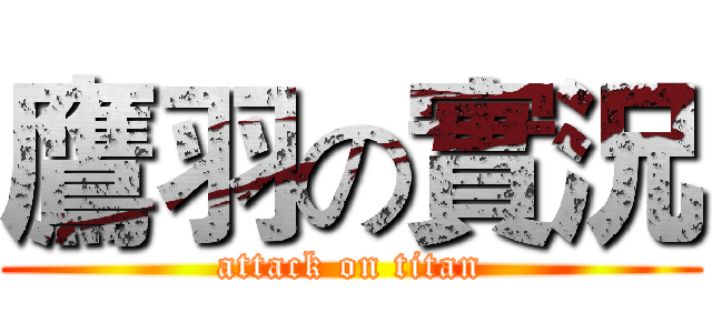 鷹羽の實況 (attack on titan)