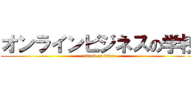 オンラインビジネスの学校 (attack on titan)