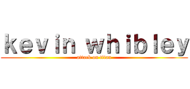 ｋｅｖｉｎ ｗｈｉｂｌｅｙ (attack on titan)