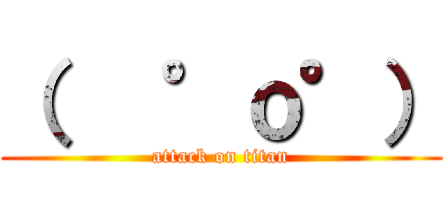 （   °ｏ°） (attack on titan)