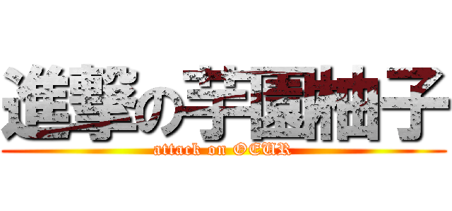 進撃の芋園柚子 (attack on OEUR)