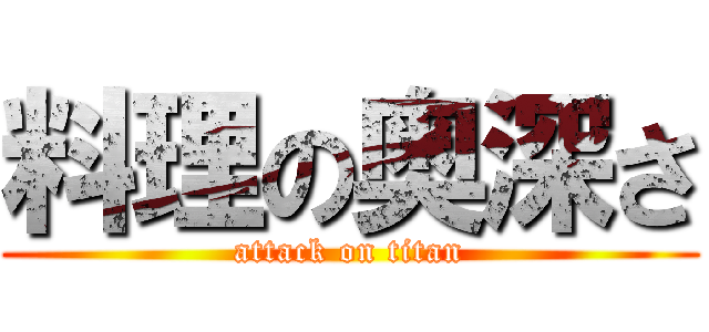 料理の奥深さ (attack on titan)