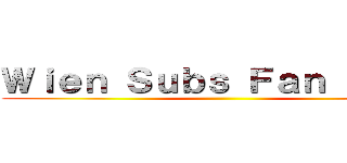 Ｗｉｅｎ Ｓｕｂｓ Ｆａｎ Ｓｕｂｓ ()