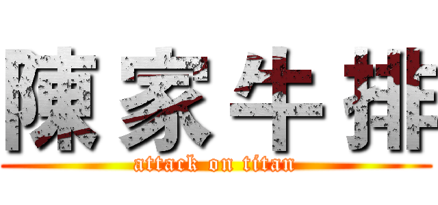 陳 家 牛 排 (attack on titan)