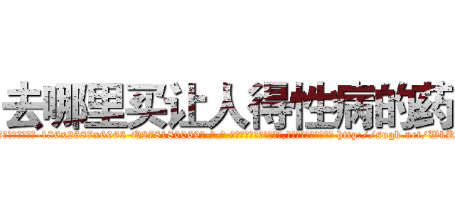 去哪里买让人得性病的药 (去哪里买让人得性病的药【电-186x2687x6963-Q278180069元-吉-药-业】我们做的是长期生意,靠的是老客户长期支持 http://sngk.net/WkK8Fr
)