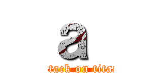 ａ  (attack on titan)