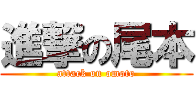 進撃の尾本 (attack on omoto)