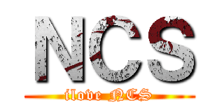 ＮＣＳ (ilove NCS)