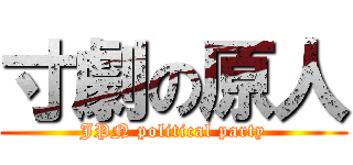 寸劇の原人 (JPN political party)