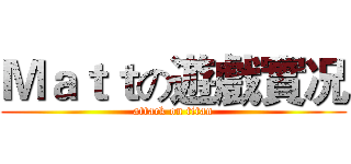 Ｍａｔｔの遊戲實况 (attack on titan)