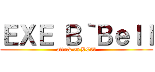 ＥＸＥ Ｂ｀Ｂｅｌｌ (attack on BC53)