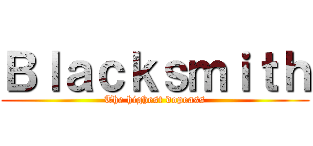 Ｂｌａｃｋｓｍｉｔｈ (The highest dopeass)