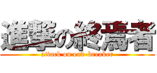 進撃の終焉者 (attack on end-breaker)