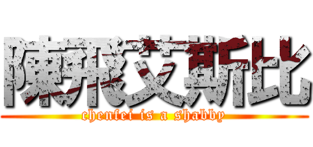 陳飛艾斯比 (chenfei is a shabby)