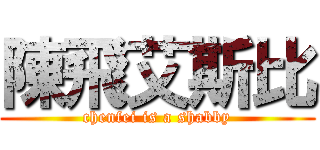 陳飛艾斯比 (chenfei is a shabby)