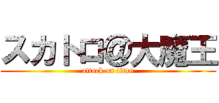 スカトロ＠大魔王 (attack on titan)