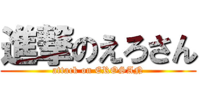 進撃のえろさん (attack on EROSAN)