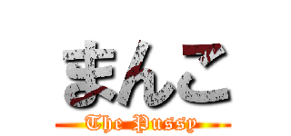 まんこ (The Pussy)