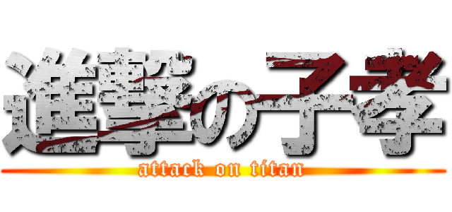 進撃の子孝 (attack on titan)