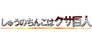 しゅうのちんこはクサ巨人 (attack on titan)