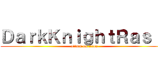 ＤａｒｋＫｎｉｇｈｔＲａｓｉｌ (attack on titan)