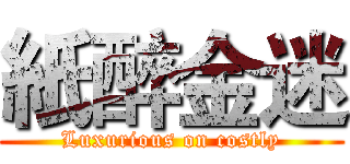 紙醉金迷 (Luxurious on costly)