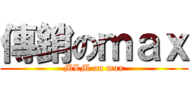 傳銷のｍａｘ (MLM on max)