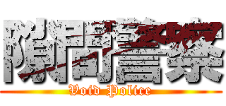 隙間警察 (Void Police)