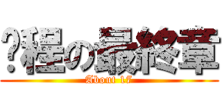 启程の最終章 (About 17)