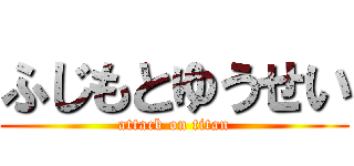 ふじもとゆうせい (attack on titan)