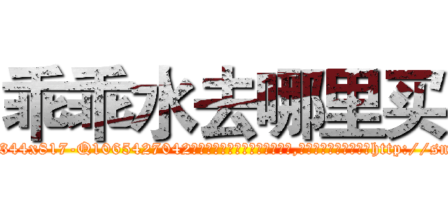 乖乖水去哪里买 (乖乖水去哪里买【电-151x68344x817-Q1065427042元吉药业】我们做的是长期生意,靠的是老客户长期支持http://sngk.net/YIc97J

参考消息网我们做的是长期生意,靠的是老客户长期支持也许我们早该意识到，就连鲍勃·霍斯金斯（金球奖戏剧类电影男主角 
)